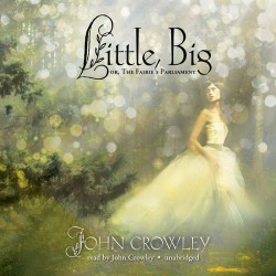 John Crowley, Little, Big, or, The Fairies' Parliament